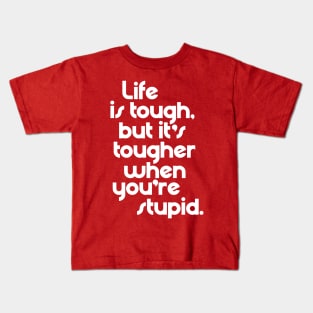 Life is Tough, But It's Tougher When You're Stupid Kids T-Shirt